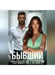 Дарья Дятлова - Бывшие. Ты был не готов?!