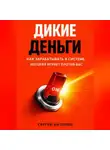 Сергей Антонов - Дикие деньги. Как зарабатывать в системе, которая играет против вас