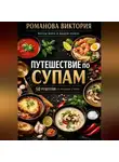 Романова Виктория - Путешествие по супам: 50 рецептов из разных стран