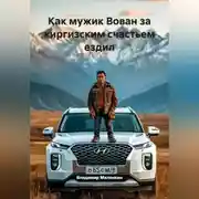 Постер книги Как мужик Вован за киргизским счастьем ездил