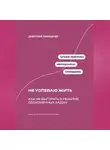 Дмитрий Ланецкий - Не успеваю жить: Как не выгорать в режиме бесконечных задач
