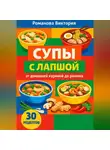 Романова Виктория - Супы с лапшой: от домашней куриной до рамена