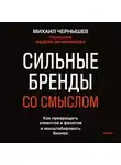 Михаил Чернышев - Сильные бренды со смыслом. Как превращать клиентов в фанатов и масштабировать бизнес