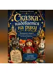 Александр Жучков - Сказка надевается на руку. Большая книга перчаточного кукольного театра для детей и взрослых.