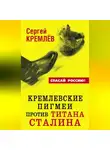Сергей Кремлев - Кремлевские пигмеи против титана Сталина, или Россия, которую надо найти