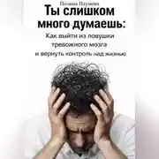 Постер книги Ты слишком много думаешь: как выйти из ловушки тревожного мозга и вернуть контроль над жизнью