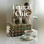 Постер книги Frugal Chic lifestyle - Живи дорого, трать разумно