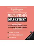 Дэн Кеннеди - Жесткий маркетинг: Как использовать искусственный интеллект и сервисы автоматизации на практике