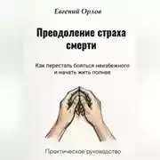 Постер книги Преодоление страха смерти: Как перестать бояться неизбежного и начать жить полнее. Практическое руководство