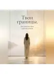 Анна Белова - Твои границы. Как перестать быть удобной для всех