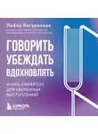 Лейла Янгуразова - Говорить, убеждать, вдохновлять. Книга-камертон для уверенных выступлений