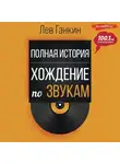 Лев Ганкин - Полная история. Хождение по звукам