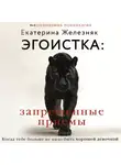 Екатерина Железняк - Эгоистка: запрещенные приемы. Когда тебе больше не надо быть хорошей девочкой