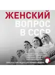 Коллектив авторов - Женский вопрос в СССР. Как женщины покоряли вершины, руководили заводами и делали научные открытия