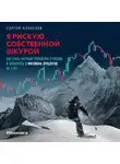 Сергей Алексеев - Я рискую собственной шкурой. Как стать частным трейдером в России и заработать 2 миллиона процентов за 5 лет