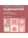 Адам Фиске - Твой первый сценарий. Руководство для начинающих