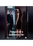 Александр А - Только не в кабинете! 18+