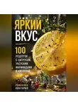 Романова Виктория - Яркий вкус: 100 рецептов с цитрусом, уксусами, маринадами и кислотой