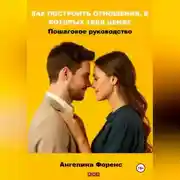 Постер книги КАК ПОСТРОИТЬ ОТНОШЕНИЯ, В КОТОРЫХ ТЕБЯ ЦЕНЯТ. Пошаговое руководство. Ангелина Форенс