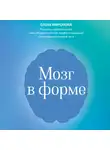 Елена Миронова - Мозг в форме. Как оставаться в здравом уме и твердой памяти в любом возраст