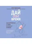 Юлия Тивелькова - Дай себе время. Как встретиться с горем и остаться в живых