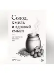 М.Р. Уткин - Солод, хмель и здравый смысл. Как человечество придумало пиво
