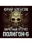 Юрий Уленгов - Полигон-6. Обратный отсчет