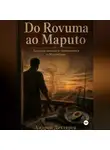Андрей Дехтярев - Do Rovuma ao Maputo. Записки военного переводчика в Мозамбике