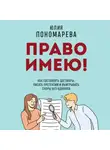 Юлия Пономарева - Право имею! Как составлять договоры, писать претензии и выигрывать споры без адвоката