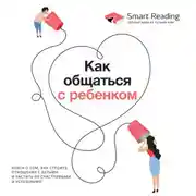 Постер книги Как общаться с ребенком. Книга о том, как строить отношения с детьми и растить их счастливыми и успешными