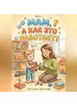 Татьяна Артеева - Мам, а как это работает?
