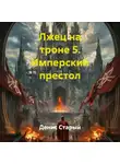 Денис Старый - Лжец на троне 5. Имперский престол