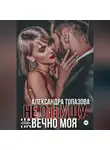 Александра Топазова - Ты Моя Жизнь. Не Отпущу . Навечно Моя.   3 Часть.