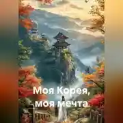 Постер книги Моя Корея, моя мечта