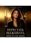 Лилия Роуз - Перестать выживать.Вернуть себе жизнь