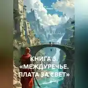 Постер книги КНИГА 3. «МЕЖДУРЕЧЬЕ. ПЛАТА ЗА СВЕТ»