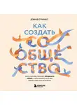 Дэвид Спинкс - Как создать сообщество. Книга, которая поможет объединить людей, чтобы влюбить их в ваш бренд, идею или увлечение