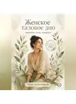 Нина Александрова - Женское тазовое дно: здоровье, сила, комфорт