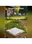 Татьяна Захаренко - Письма из далёкого и близкого