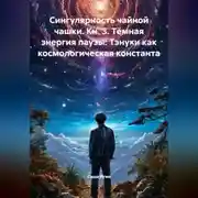 Постер книги Сингулярность чайной чашки. Кн. 3. Тёмная энергия паузы: Тэнуки как космологическая константа