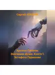 Сергей ЮЖНЫЙ - Архивы Памяти: Эволюция Души. Книга 1. Эстафета Гармонии.