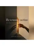 Сергей Антонов - Источник любви. Как строить отношения без жажды спасения