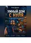 Роман Фёдоров - Умный дом с нуля: настройка, автоматизация и безопасность