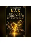 Андрей Фурсов - Как бросить обижаться по пустякам?