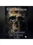 Влад Волков - Страшные истории. Том 2