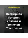 Леонид Карпов - Всемирная история: грязная и вонючая. Том третий