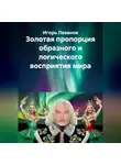 Игорь Леванов - Золотая пропорция образного и логического восприятия мира