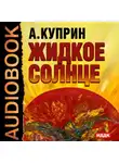 Александр Куприн - Жидкое солнце