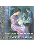 Анненская Александра - Чужой хлеб
