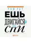 Том Рат - Ешь, двигайся, спи. Как повседневные решения влияют на здоровье и долголетие
